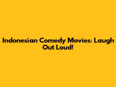 Indonesian Comedy Movies: Laugh Out Loud!