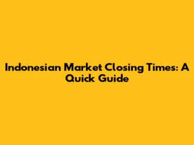 Indonesian Market Closing Times: A Quick Guide