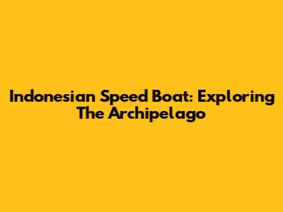 Indonesian Speed Boat: Exploring The Archipelago