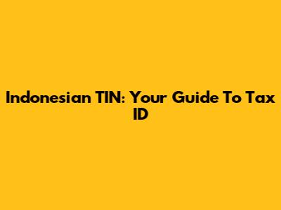 Indonesian TIN: Your Guide To Tax ID