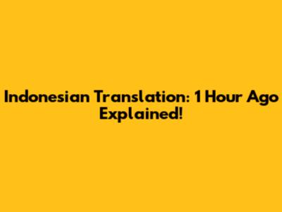 Indonesian Translation: "1 Hour Ago" Explained!