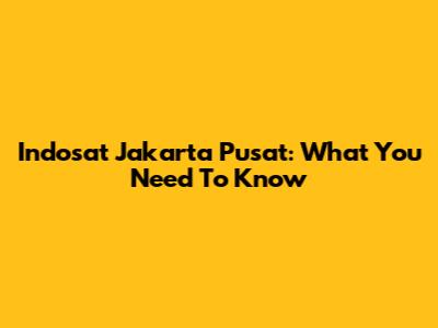 Indosat Jakarta Pusat: What You Need To Know