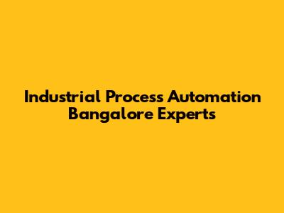 Industrial Process Automation Bangalore Experts