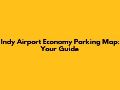 Indy Airport Economy Parking Map: Your Guide