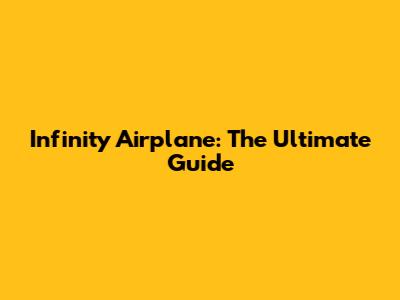 Infinity Airplane: The Ultimate Guide