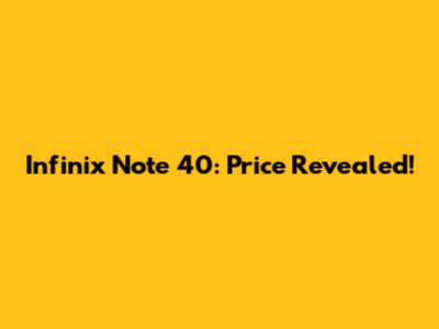 Infinix Note 40: Price Revealed!