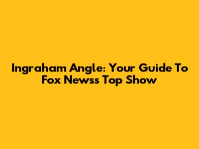 Ingraham Angle: Your Guide To Fox News's Top Show