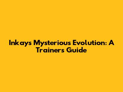 Inkay's Mysterious Evolution: A Trainer's Guide