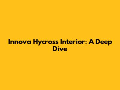 Innova Hycross Interior: A Deep Dive