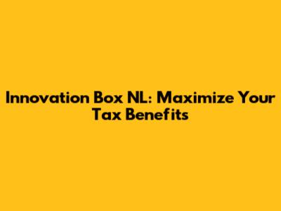 Innovation Box NL: Maximize Your Tax Benefits