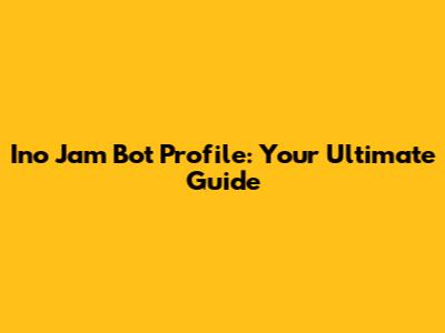 Ino Jam Bot Profile: Your Ultimate Guide