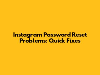 Instagram Password Reset Problems: Quick Fixes