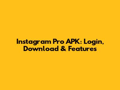 Instagram Pro APK: Login, Download & Features