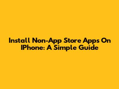 Install Non-App Store Apps On IPhone: A Simple Guide