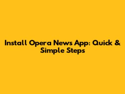 Install Opera News App: Quick & Simple Steps
