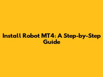 Install Robot MT4: A Step-by-Step Guide