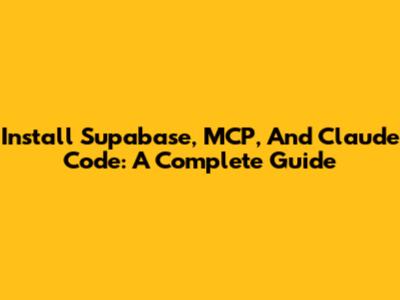 Install Supabase, MCP, And Claude Code: A Complete Guide
