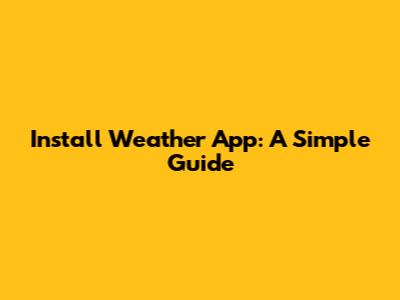 Install Weather App: A Simple Guide