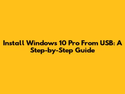 Install Windows 10 Pro From USB: A Step-by-Step Guide