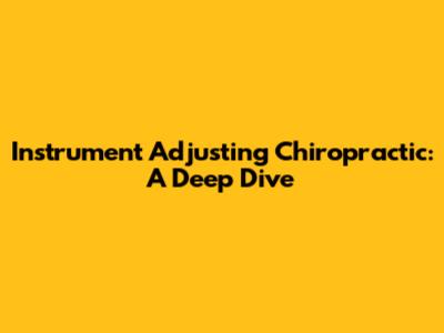 Instrument Adjusting Chiropractic: A Deep Dive