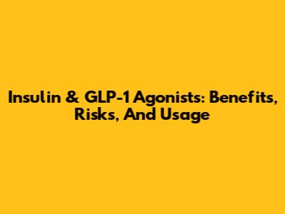 Insulin & GLP-1 Agonists: Benefits, Risks, And Usage