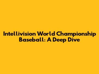 Intellivision World Championship Baseball: A Deep Dive