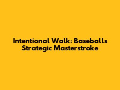 Intentional Walk: Baseball's Strategic Masterstroke