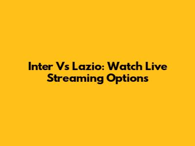 Inter Vs Lazio: Watch Live Streaming Options