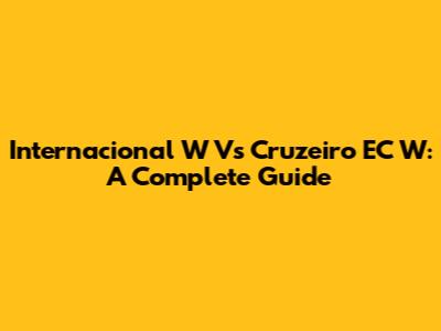 Internacional W Vs Cruzeiro EC W: A Complete Guide