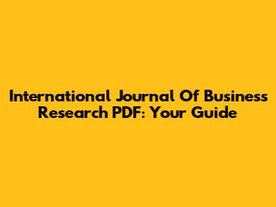 International Journal Of Business Research PDF: Your Guide