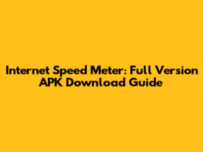 Internet Speed Meter: Full Version APK Download Guide