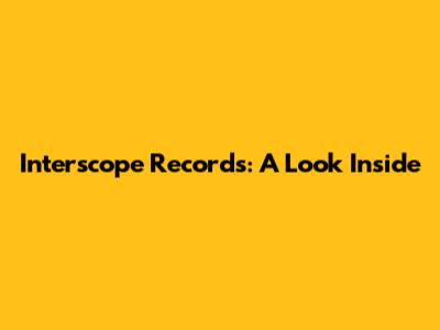 Interscope Records: A Look Inside