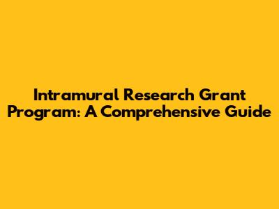 Intramural Research Grant Program: A Comprehensive Guide