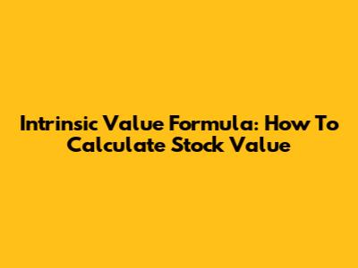 Intrinsic Value Formula: How To Calculate Stock Value