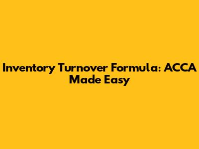 Inventory Turnover Formula: ACCA Made Easy