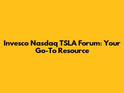 Invesco Nasdaq TSLA Forum: Your Go-To Resource