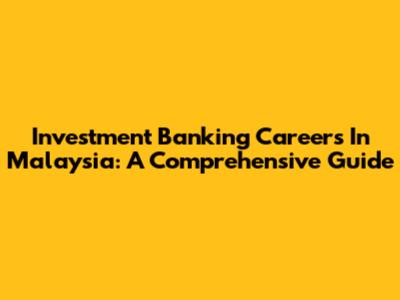 Investment Banking Careers In Malaysia: A Comprehensive Guide