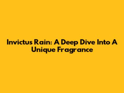 Invictus Rain: A Deep Dive Into A Unique Fragrance