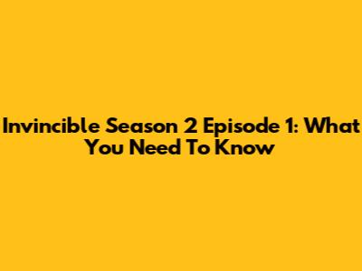 Invincible Season 2 Episode 1: What You Need To Know