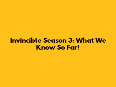 Invincible Season 3: What We Know So Far!