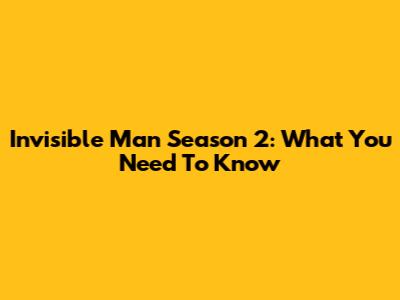 Invisible Man Season 2: What You Need To Know