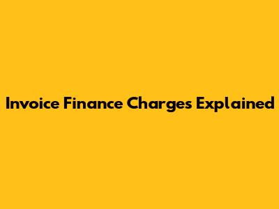 Invoice Finance Charges Explained