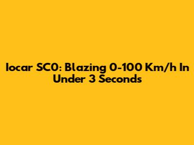Iocar SC0: Blazing 0-100 Km/h In Under 3 Seconds