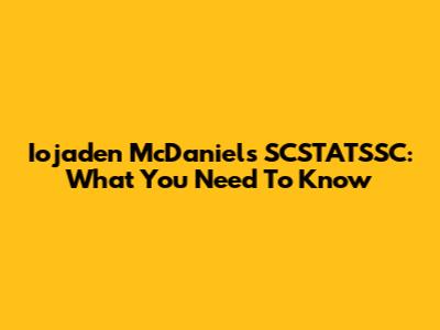 Iojaden McDaniels SCSTATSSC: What You Need To Know