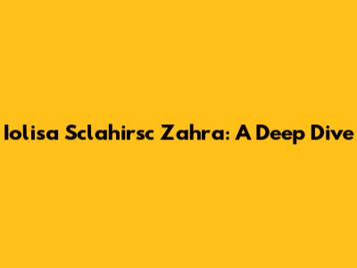 Iolisa Sclahirsc Zahra: A Deep Dive