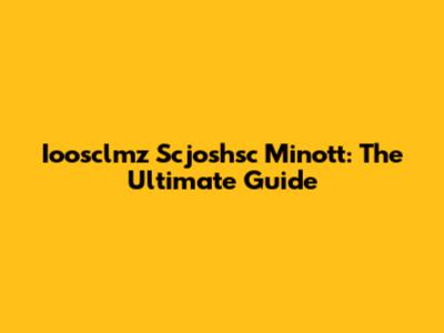 Ioosclmz Scjoshsc Minott: The Ultimate Guide