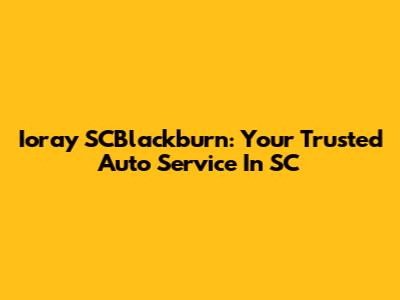 Ioray SCBlackburn: Your Trusted Auto Service In SC