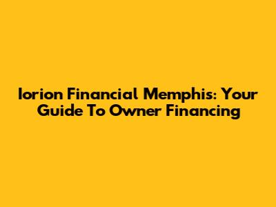 Iorion Financial Memphis: Your Guide To Owner Financing
