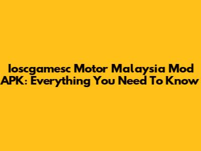Ioscgamesc Motor Malaysia Mod APK: Everything You Need To Know