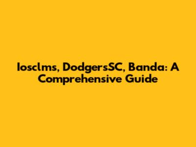 Iosclms, DodgersSC, Banda: A Comprehensive Guide